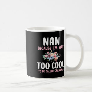 Nan Because I'm Too Cool Be Called Grandma Floral Coffee Mug