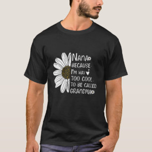 Nana Because I m Way Too Cool To Be Called Grandma T-Shirt