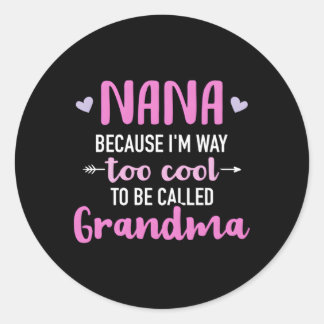 Nana Because I'M Way Too To Be Called Grandma Classic Round Sticker