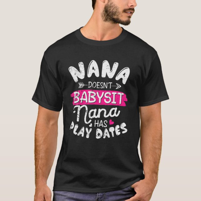 Nana Doesn't Babysit Nana Has Play Dates Funny Nan T-Shirt (Front)