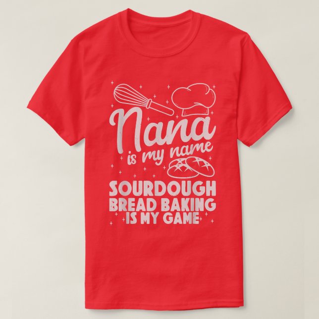 Nana is My Name Sourdough Bread Baking Is My Game  T-Shirt (Design Front)