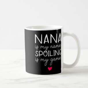 Nana Is My Name Spoiling Is My Game Funny Coffee Mug