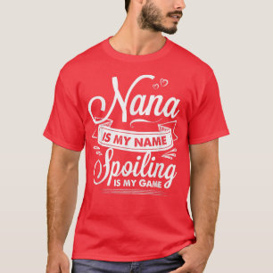 Nana is My Name Spoiling is My Game T For Grandmo T-Shirt