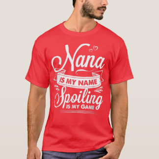 Nana is My Name Spoiling is My Game T  For Grandmo T-Shirt