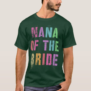 NANA OF THE BRIDE Bridal Party Grandma Family Frie T-Shirt