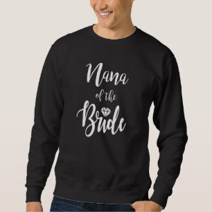 Nana Of The Bride Wedding Rehearsal Dinner Bridal Sweatshirt
