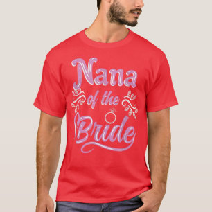 Nana Of The Bride Wedding Shower Matching Bridal P T-Shirt