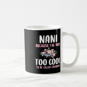 Nani Because I'm Too Cool Be Called Grandma Floral Coffee Mug