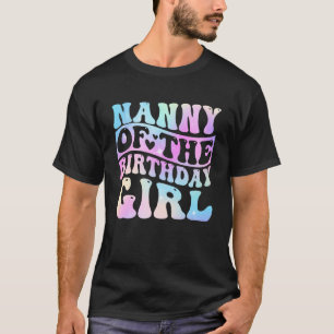 Nanny Of The The Birthday Girl Groovy Tie Dye Birt T-Shirt