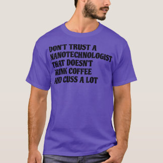 Nanotechnologist That Drink Coffee Cuss A Lot T-Shirt