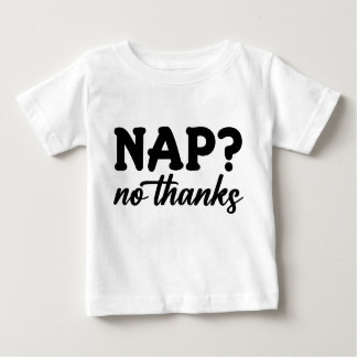 Nap? No Thanks Baby T-Shirt