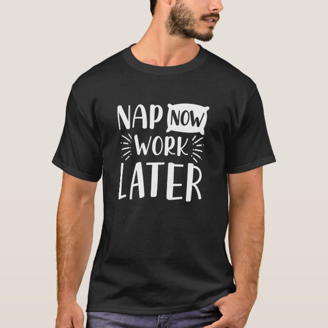 Nap Now Work Later T-Shirt (Front)