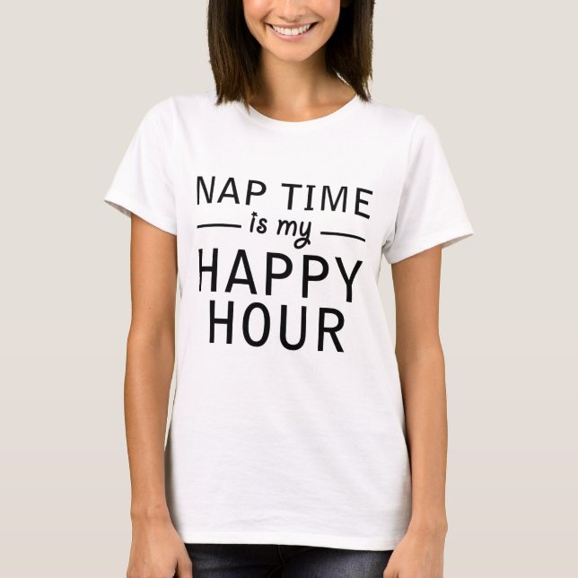 NAP TIME IS MY HAPPY HOUR T-Shirt (Front)