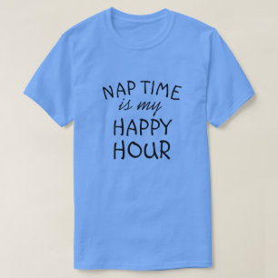 NAP TIME IS MY HAPPY HOUR T-Shirt