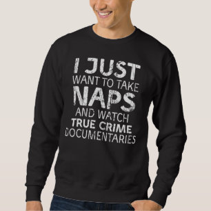 Naps And Watch Crime Documentaries Sweatshirt