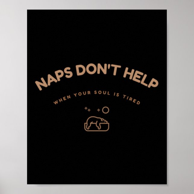 Naps Dont Help When Your Soul Is Tired Humour Poster (Front)