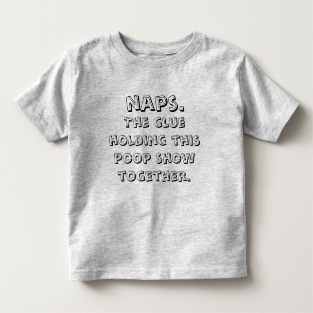 Naps The Glue Holding This Poop Show Together Toddler T-Shirt (Front)