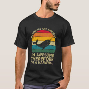 Narwhals Are Awesome. I'm Awesome Therefore I'm a T-Shirt