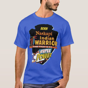 Naskapi Native American Indian Born With Super Pow T-Shirt