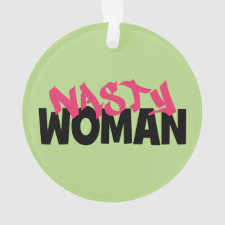 Nasty Woman (anti-trump) Ornament