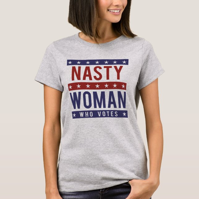Nasty Woman Who Votes -- Presidential Election 201 T-Shirt (Front)