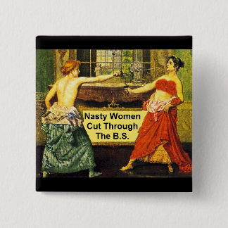 Nasty Women Cut Through the B.S. - 2 Inch Square 15 Cm Square Badge