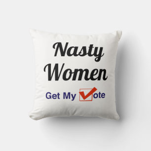 Nasty Women Get My Vote Cushion