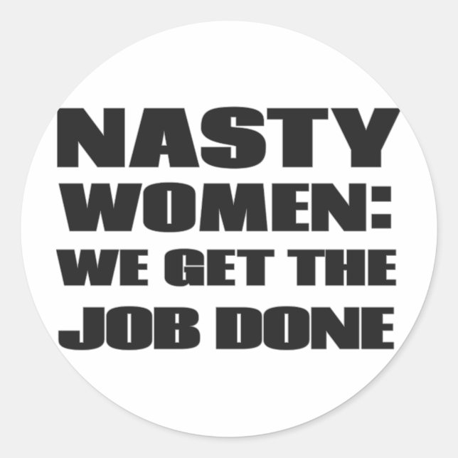 Nasty women:we get the job done classic round sticker (Front)