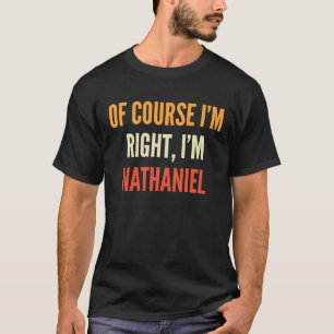 Nathaniel , Of Course I'm Right, I'm Nathaniel T-Shirt