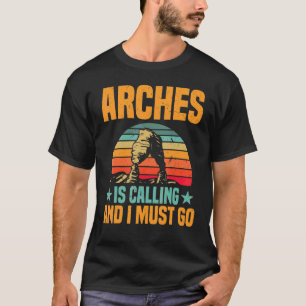 National Park Nature Arches Is Calling I Must Go T-Shirt