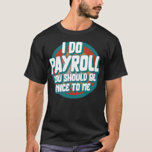 National Payroll Week Shirt, I Do Payroll Funny T-Shirt