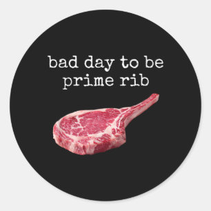 National Prime Rib Day Bad Day To Be A Prime Rib Classic Round Sticker