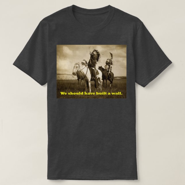 Native America We should have built a wall  T-Shirt (Design Front)