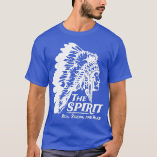 Native American Indians The Spirit Still Strong An T-Shirt