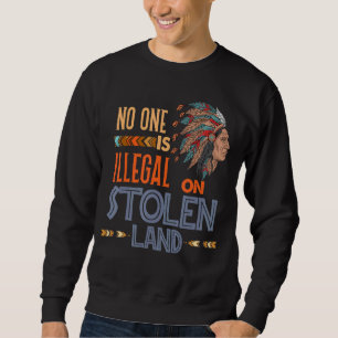 Native American No One Is Illegal On Stolen Land Sweatshirt