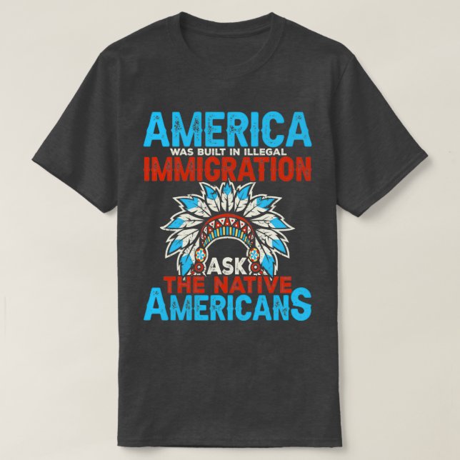 Native American Quote America Was Built In Illegal T-Shirt (Design Front)