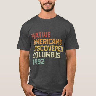 Native Americans Discovered Columbus 1492 Anti T-Shirt