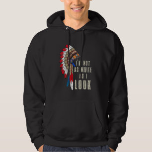 Native Indian American Day Pride I'm Not As White Hoodie