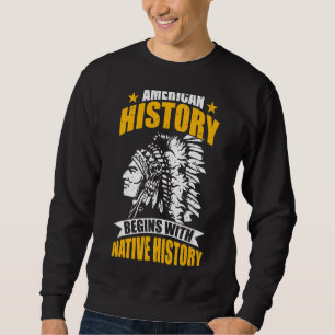 Native Indians American History Begins With Native Sweatshirt