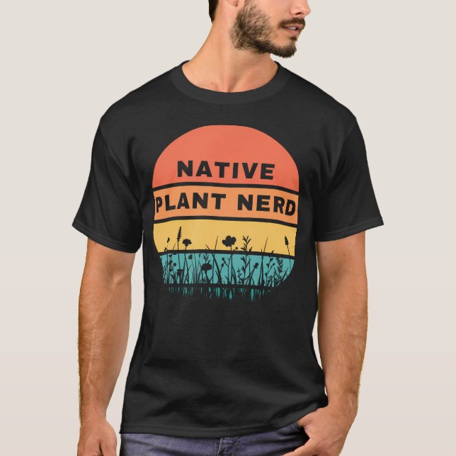 Native Plant Nerd Funny Garden Wildlife Conservati T-Shirt (Front)