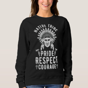 Native Tribe Pride Respect Courage Native Indian T Sweatshirt