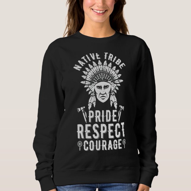 Native Tribe Pride Respect Courage Native Indian T Sweatshirt (Front)