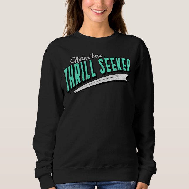 Natural Born Thrill Seeker Roller Coaster Thrill R Sweatshirt (Front)