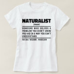 Naturalist Noun Cool Student Funny Nature Science T-Shirt<br><div class="desc">Funny Naturalist Sayings "Naturalist Someone Who Solves A Problem You Didn't Know You Had In A Way You Can't Understand". Grab this Funny Naturalist design as a funny gifts for an awesome mum,  dad or friend.</div>