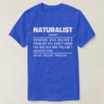 Naturalist Noun Cool Student Funny Nature Science T-Shirt<br><div class="desc">Funny Naturalist Sayings "Naturalist Someone Who Solves A Problem You Didn't Know You Had In A Way You Can't Understand". Grab this Funny Naturalist design as a funny gifts for an awesome mum,  dad or friend.</div>