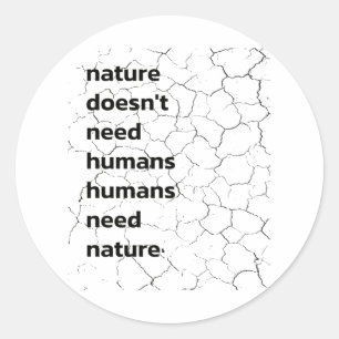 Nature doesn't need Humans, Humans need Nature Classic Round Sticker
