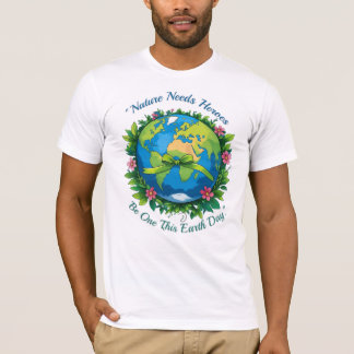 Nature Needs Heroes – Be One This Earth Day. T-Shirt