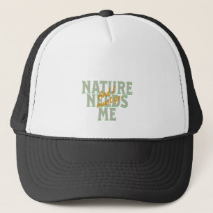 Nature Needs Me I Must Go Quote Motivation Trucker Hat