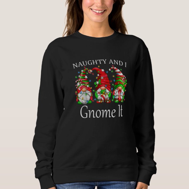 Naughty and I Gnome It Christmas Pajamas Gnomes  X Sweatshirt (Front)