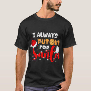 Naughty I Always Put Out For Santa Xmas Cookies T T-Shirt